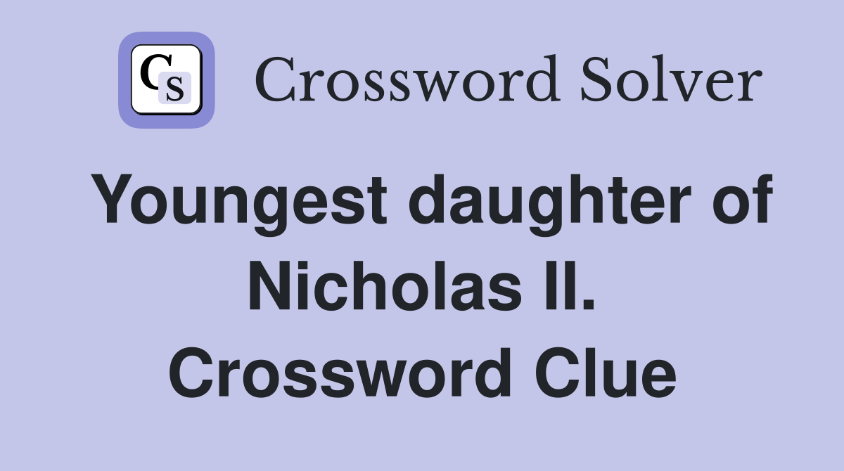 Youngest daughter of Nicholas II. Crossword Clue