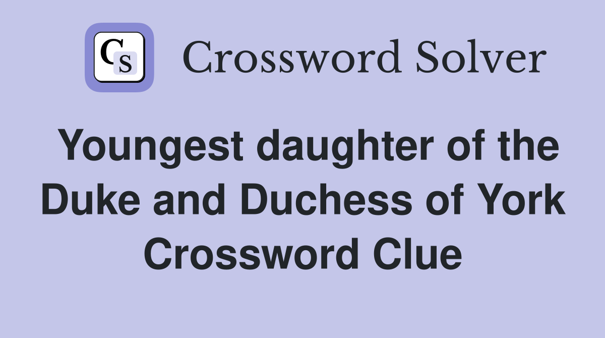 Youngest daughter of the Duke and Duchess of York Crossword Clue