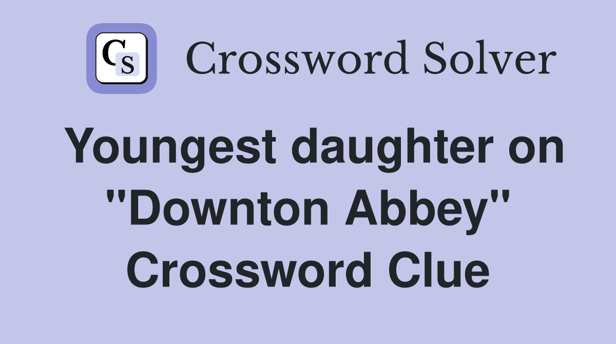 Youngest daughter on "Downton Abbey" Crossword Clue