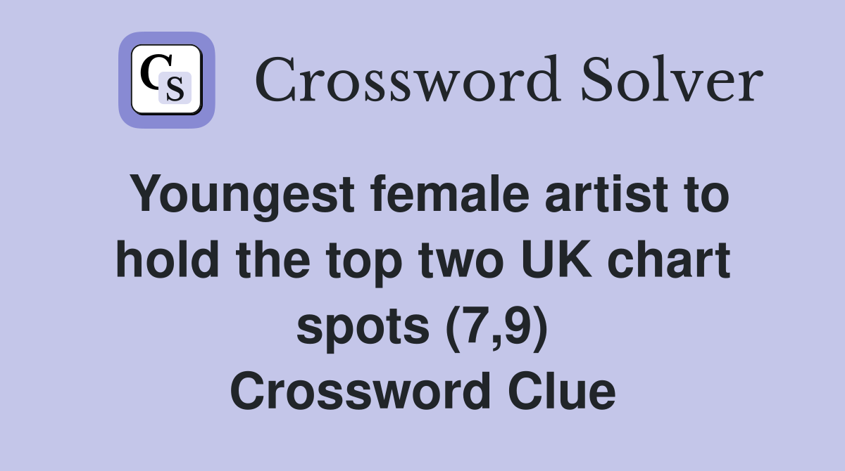 Youngest female artist to hold the top two UK chart spots (7,9) Crossword Clue