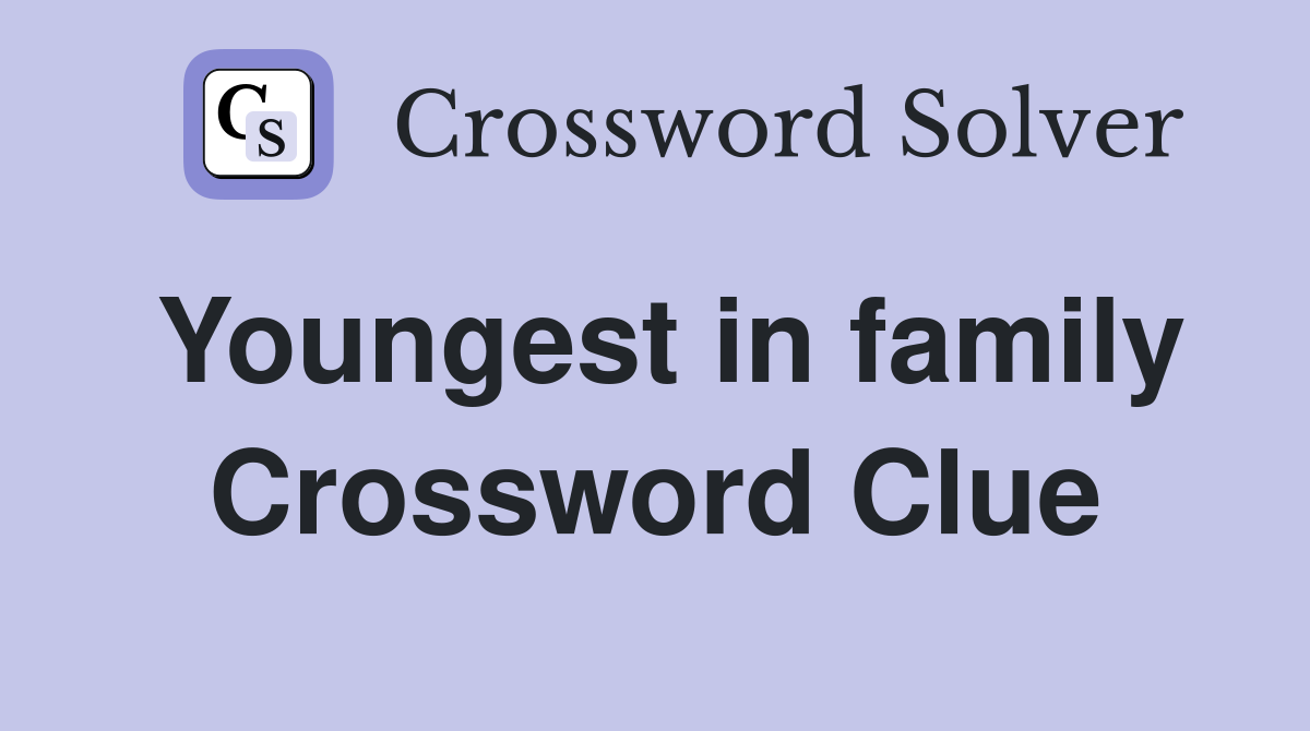 Youngest in family Crossword Clue