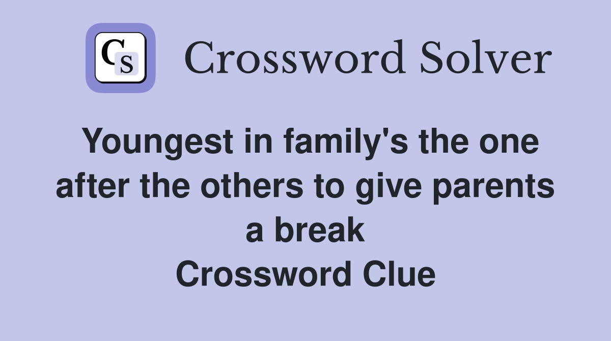 Youngest in family's the one after the others to give parents a break Crossword Clue