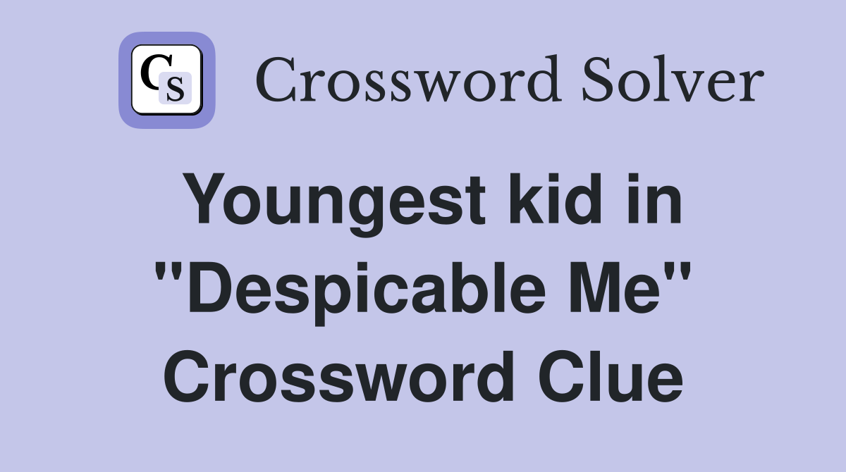 Youngest kid in "Despicable Me" Crossword Clue