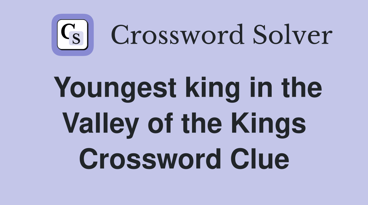 Youngest king in the Valley of the Kings Crossword Clue