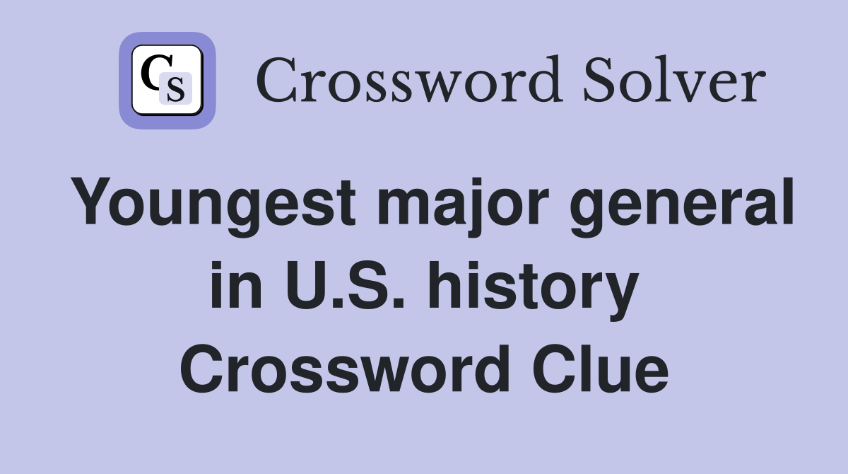 Youngest major general in U.S. history Crossword Clue