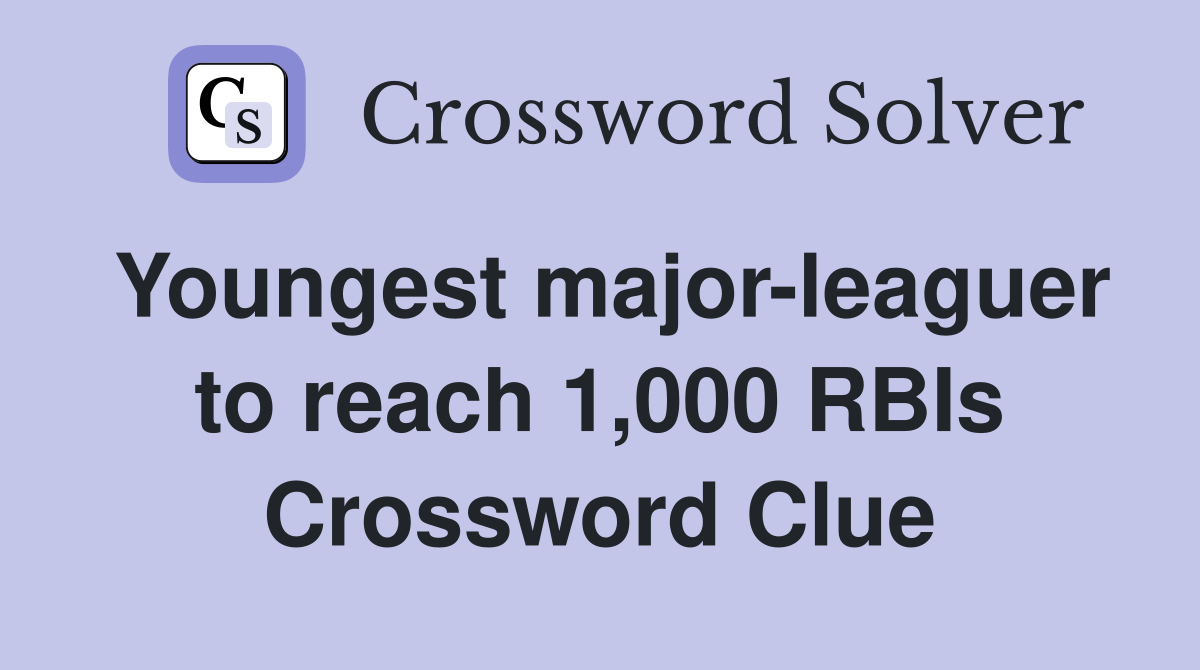 Youngest major-leaguer to reach 1,000 RBIs Crossword Clue