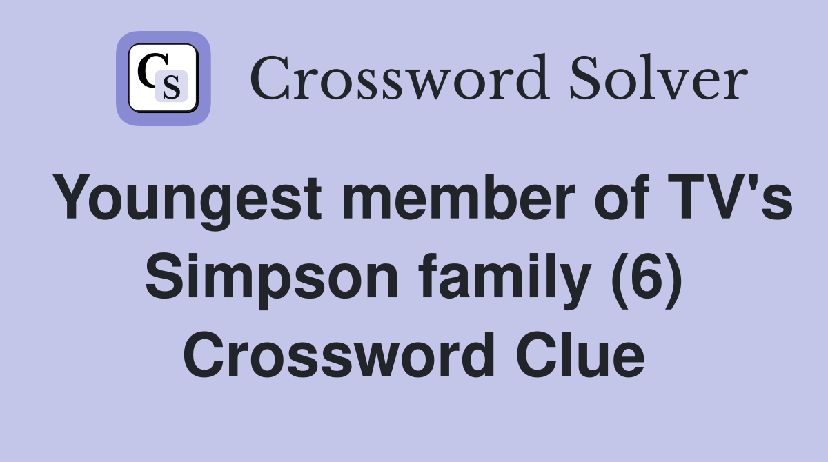 Youngest member of TV's Simpson family (6) Crossword Clue