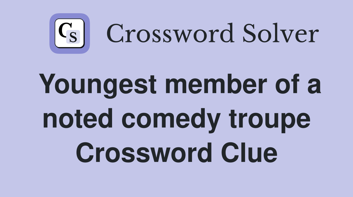 Youngest member of a noted comedy troupe Crossword Clue