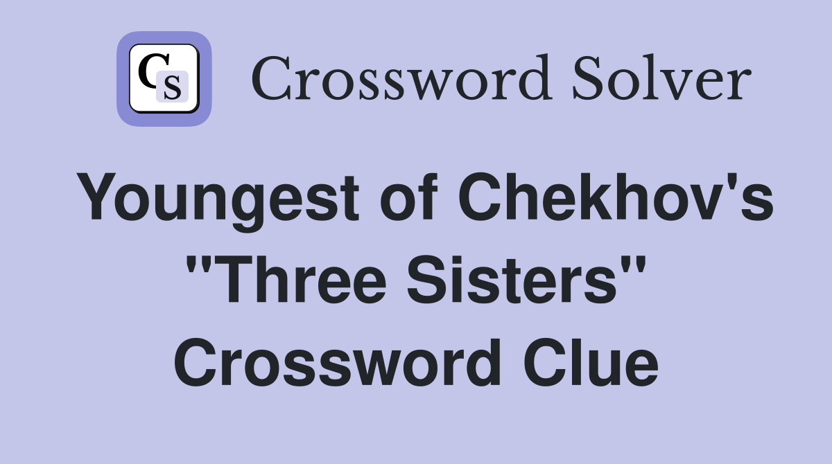 Youngest of Chekhov's "Three Sisters" Crossword Clue