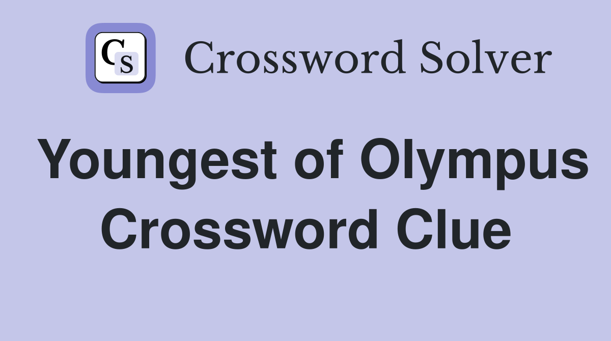 Youngest of Olympus Crossword Clue