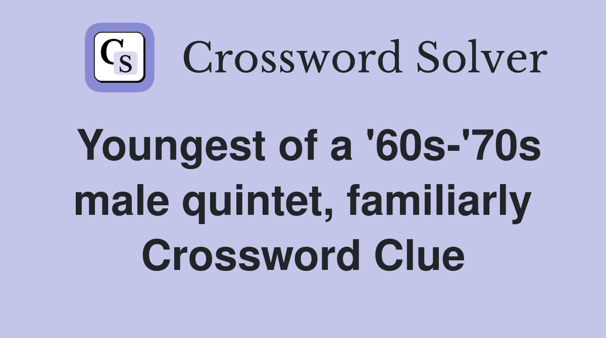 Youngest of a '60s-'70s male quintet, familiarly Crossword Clue