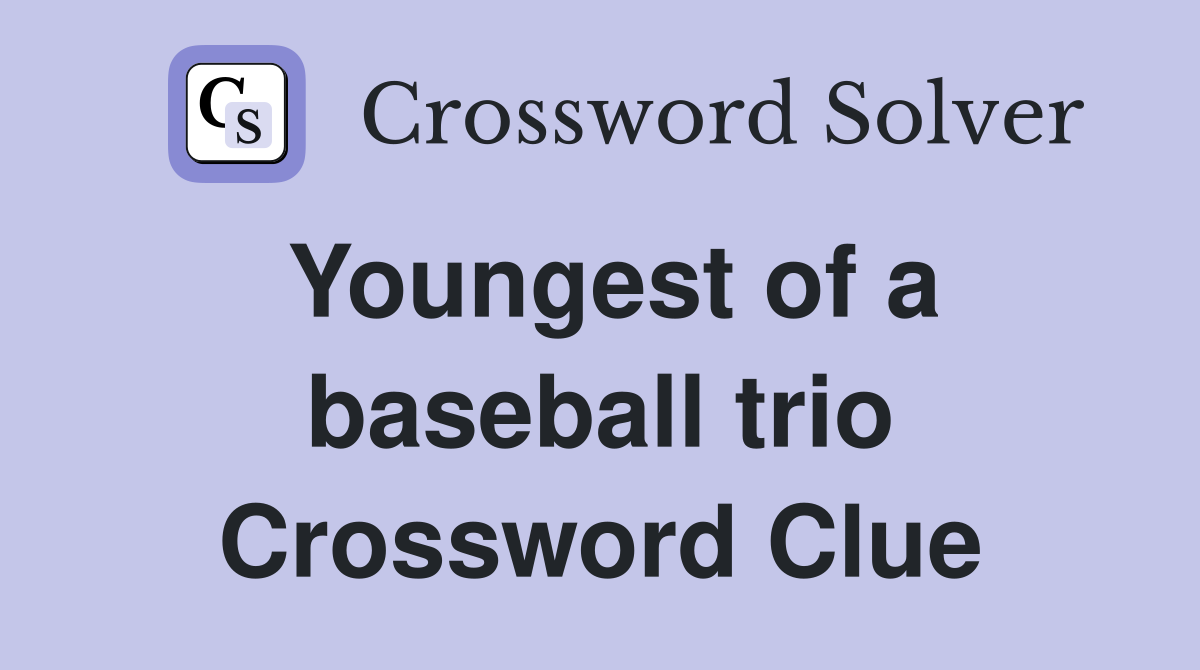 Youngest of a baseball trio Crossword Clue