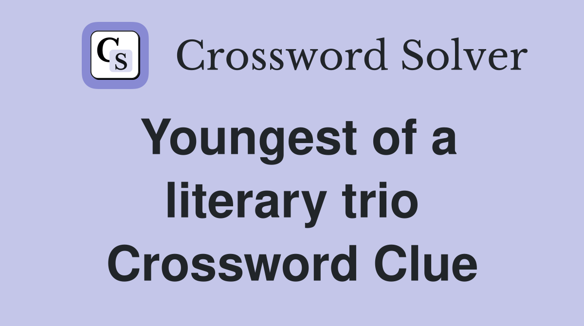 Youngest of a literary trio Crossword Clue