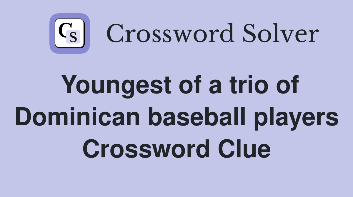 Youngest of a trio of Dominican baseball players Crossword Clue