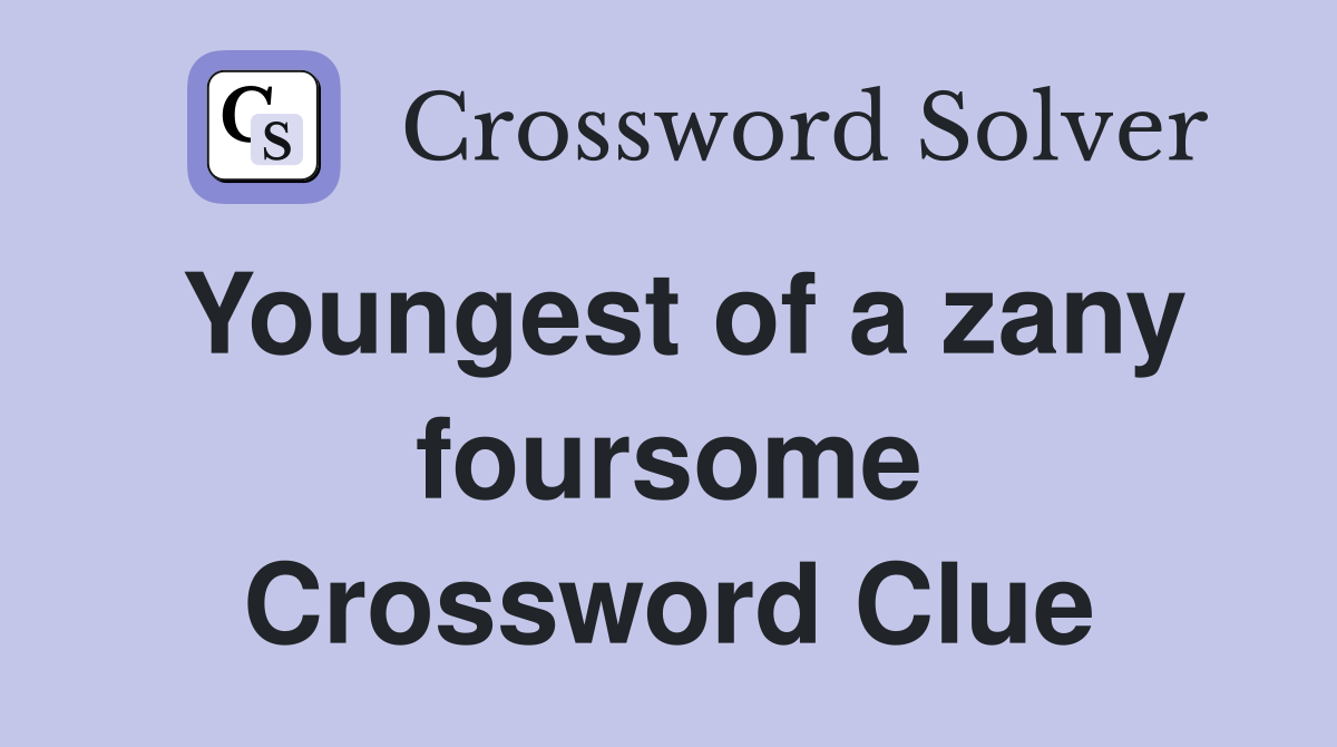 Youngest of a zany foursome Crossword Clue