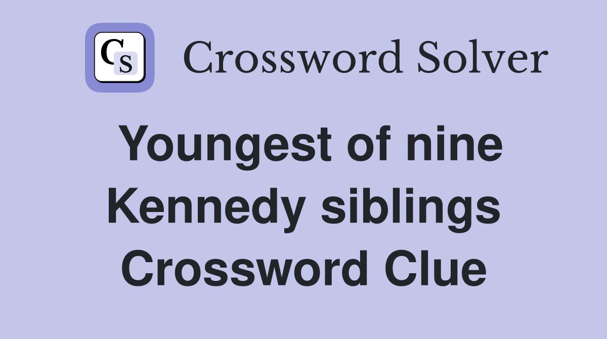 Youngest of nine Kennedy siblings Crossword Clue