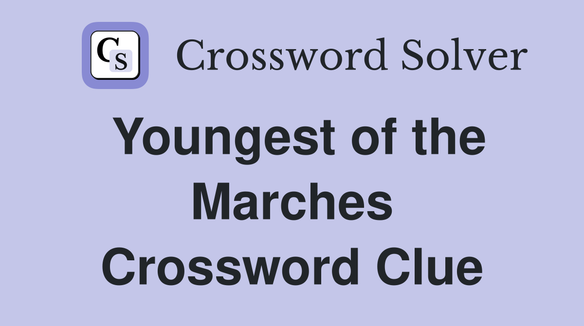 Youngest of the Marches Crossword Clue