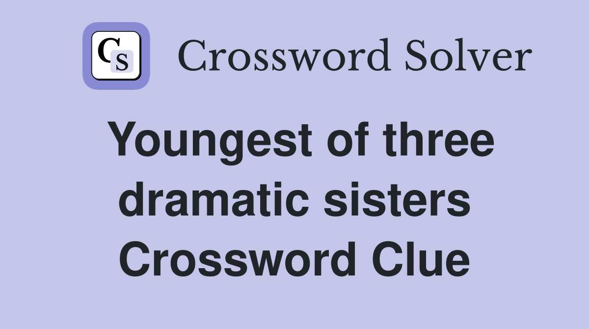 Youngest of three dramatic sisters Crossword Clue