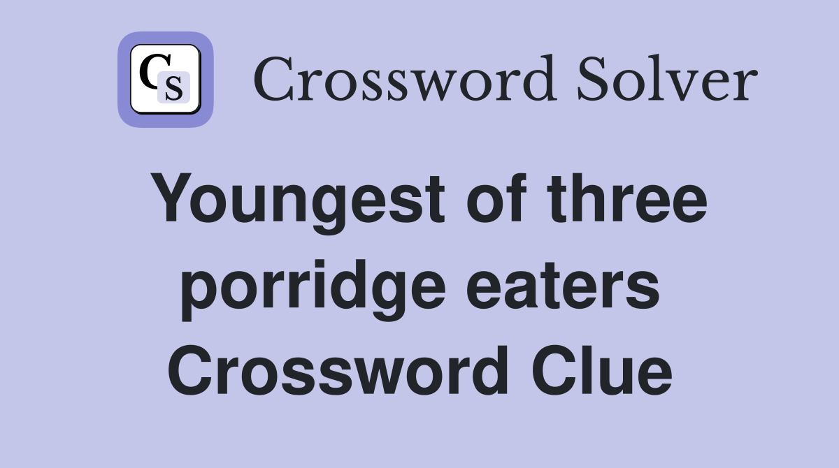 Youngest of three porridge eaters Crossword Clue