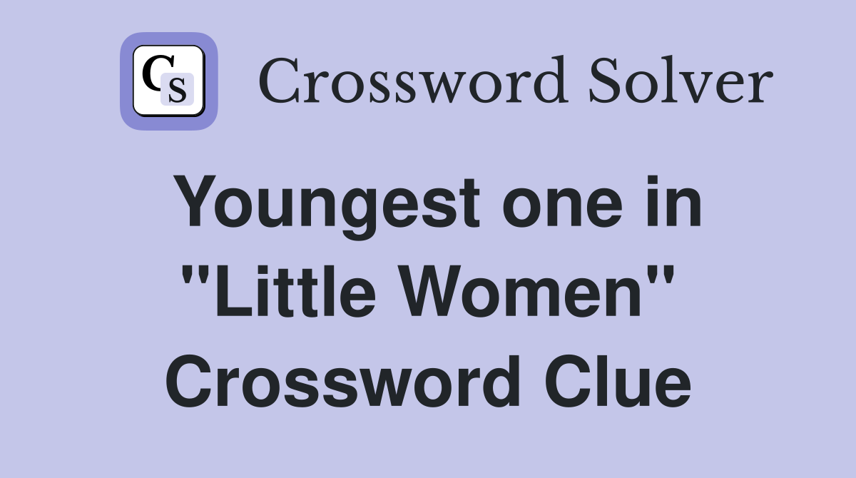 Youngest one in "Little Women" Crossword Clue