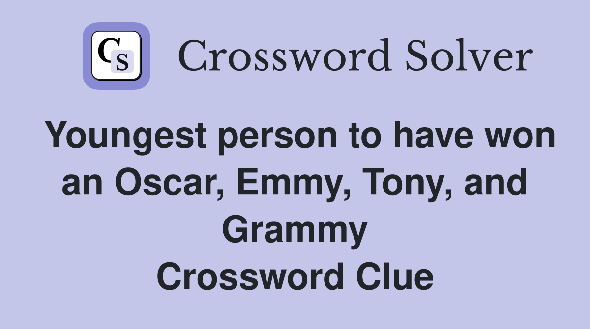 Youngest person to have won an Oscar, Emmy, Tony, and Grammy Crossword Clue