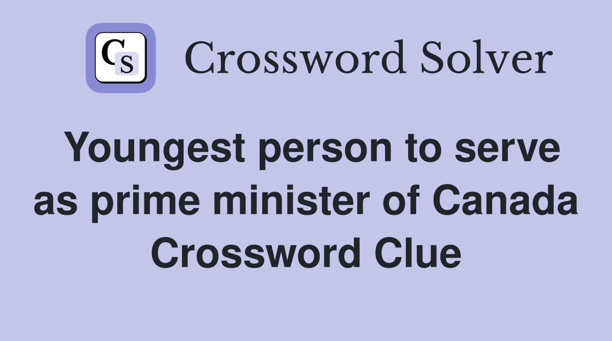 Youngest person to serve as prime minister of Canada Crossword Clue