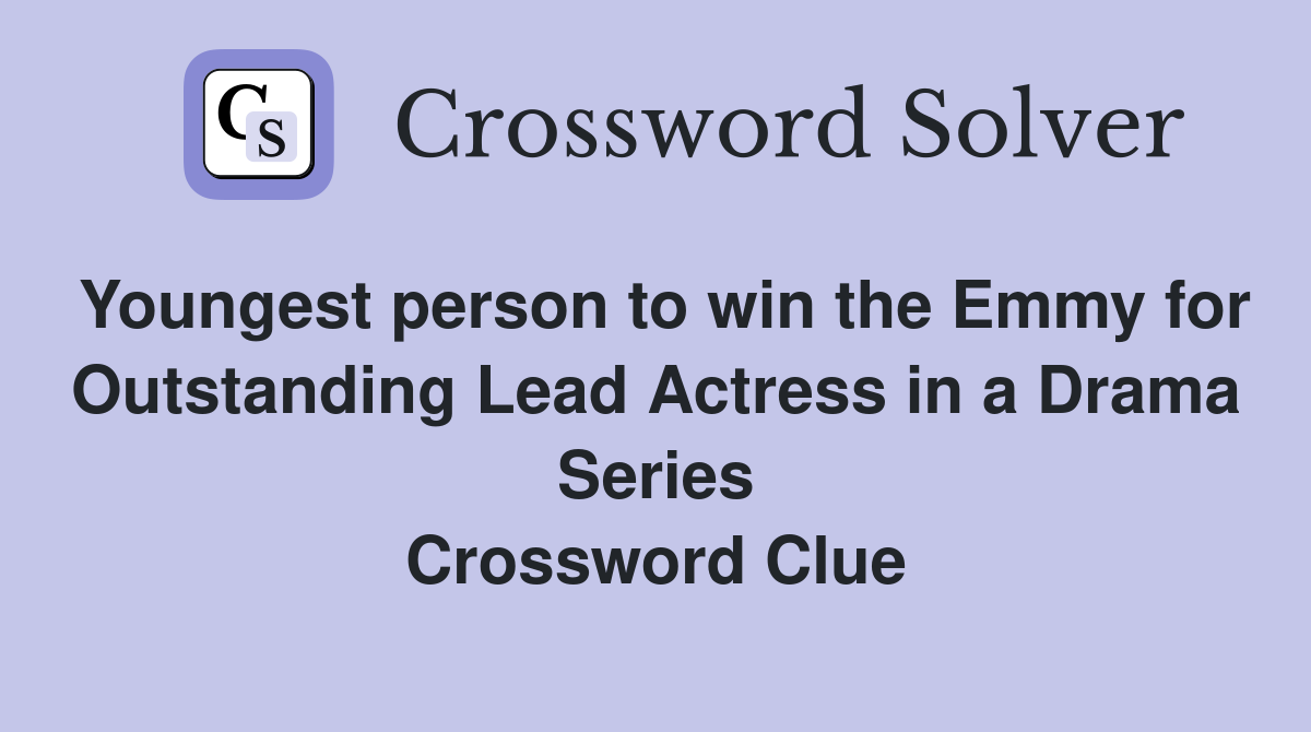 Youngest person to win the Emmy for Outstanding Lead Actress in a Drama Series Crossword Clue