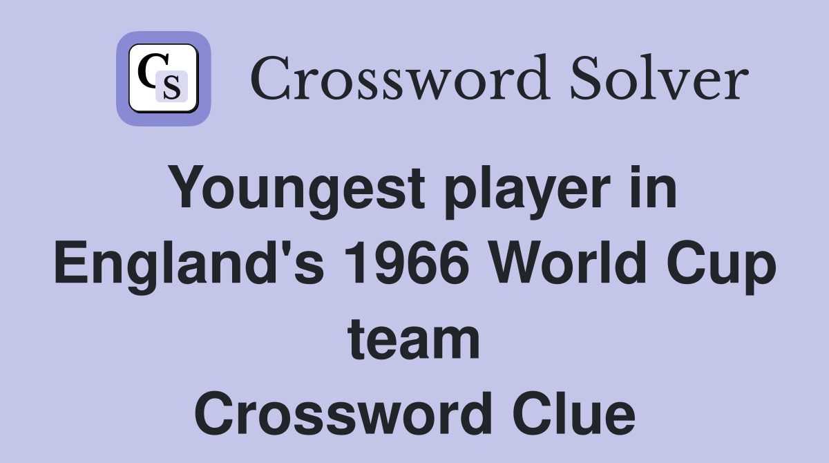Youngest player in England's 1966 World Cup team Crossword Clue