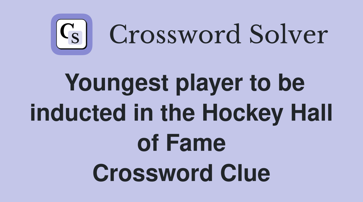 Youngest player to be inducted in the Hockey Hall of Fame Crossword Clue