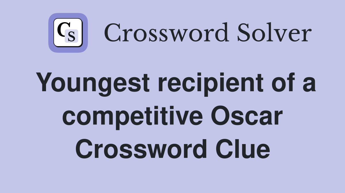 Youngest recipient of a competitive Oscar Crossword Clue