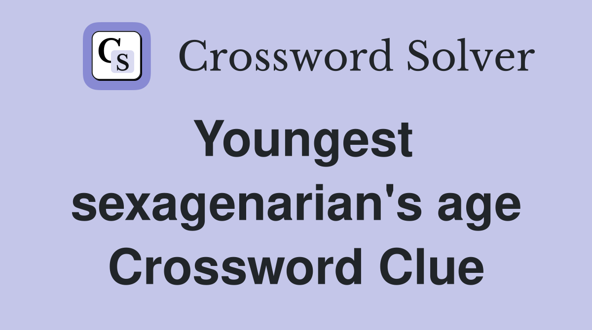 Youngest sexagenarian's age Crossword Clue