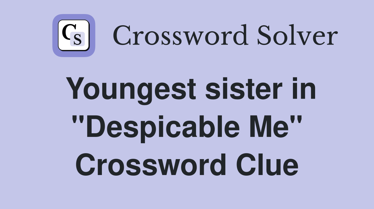 Youngest sister in "Despicable Me" Crossword Clue