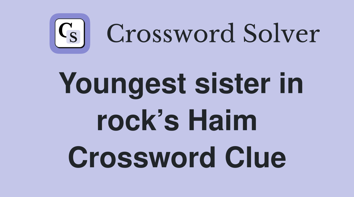 Youngest sister in rock’s Haim Crossword Clue