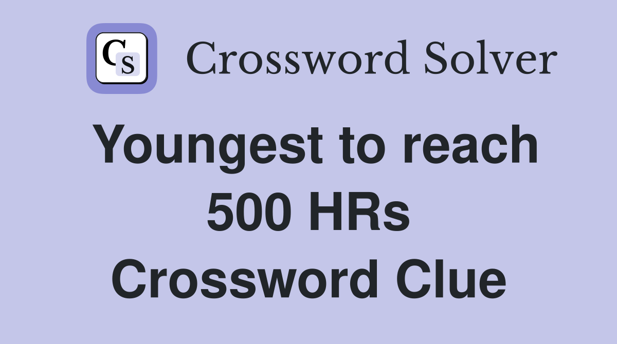 Youngest to reach 500 HRs Crossword Clue