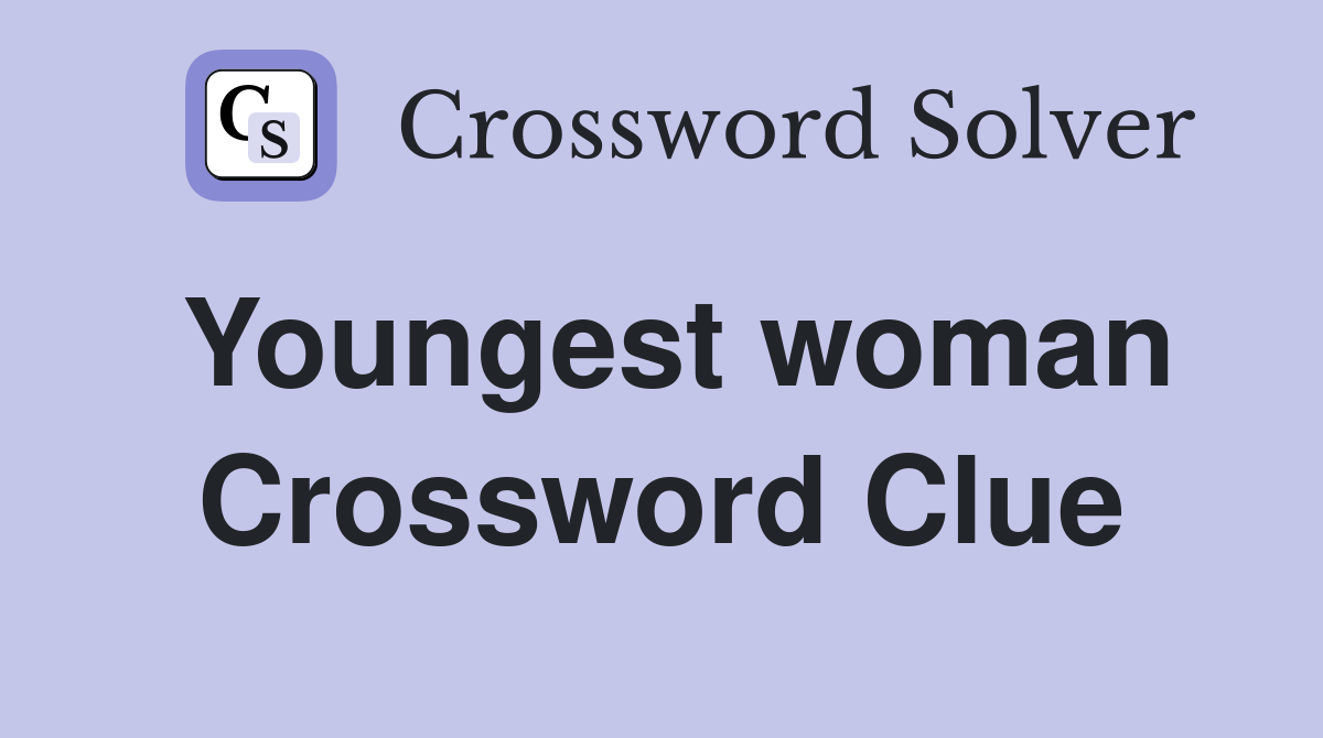Youngest woman Crossword Clue
