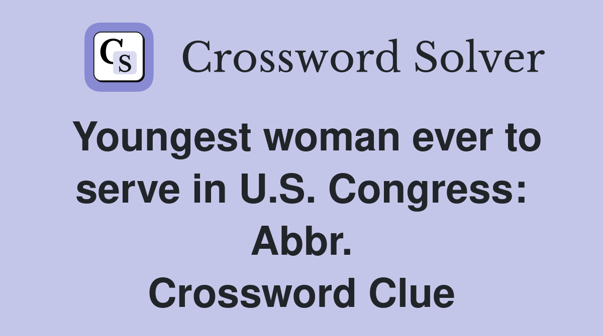 Youngest woman ever to serve in U.S. Congress: Abbr. Crossword Clue