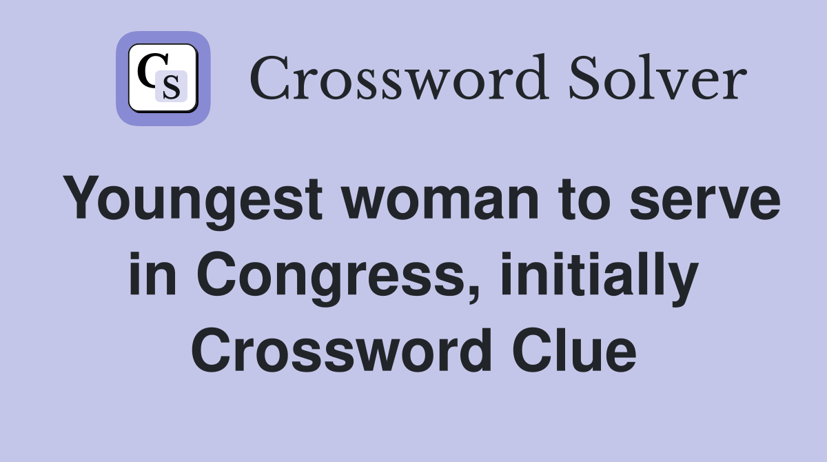 Youngest woman to serve in Congress, initially Crossword Clue