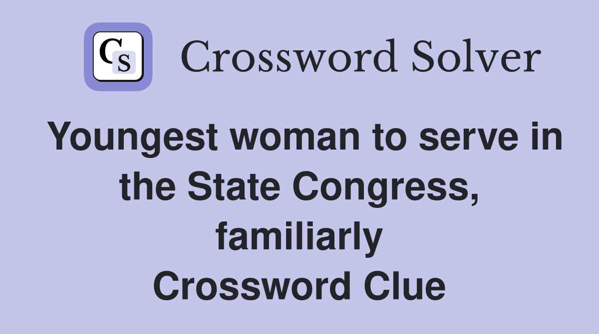 Youngest woman to serve in the State Congress, familiarly Crossword Clue