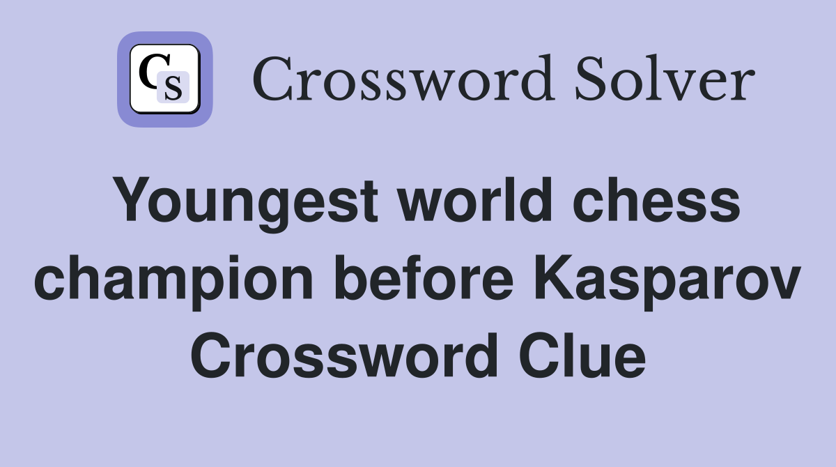 Youngest world chess champion before Kasparov Crossword Clue