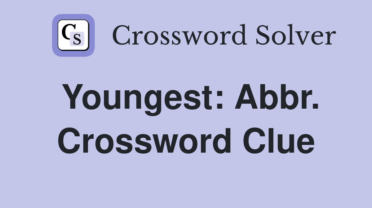 Youngest: Abbr. Crossword Clue
