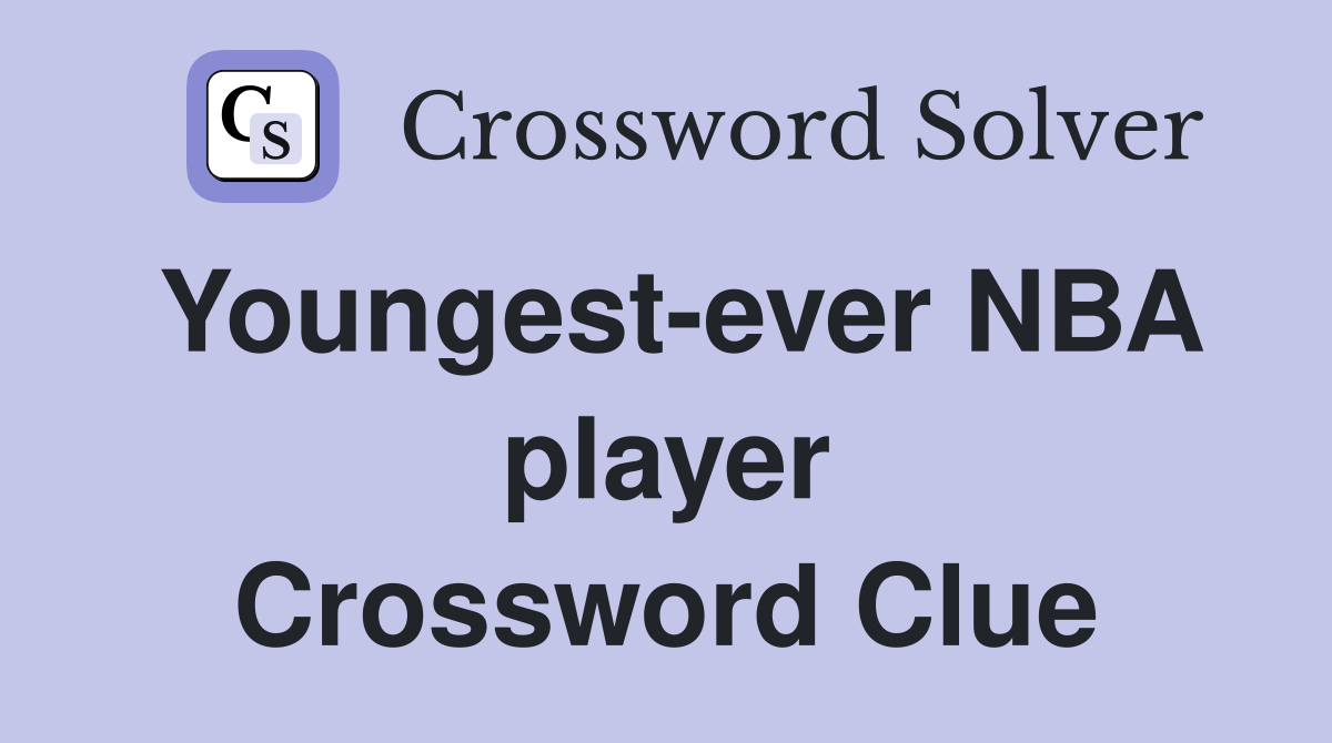 Youngest-ever NBA player Crossword Clue