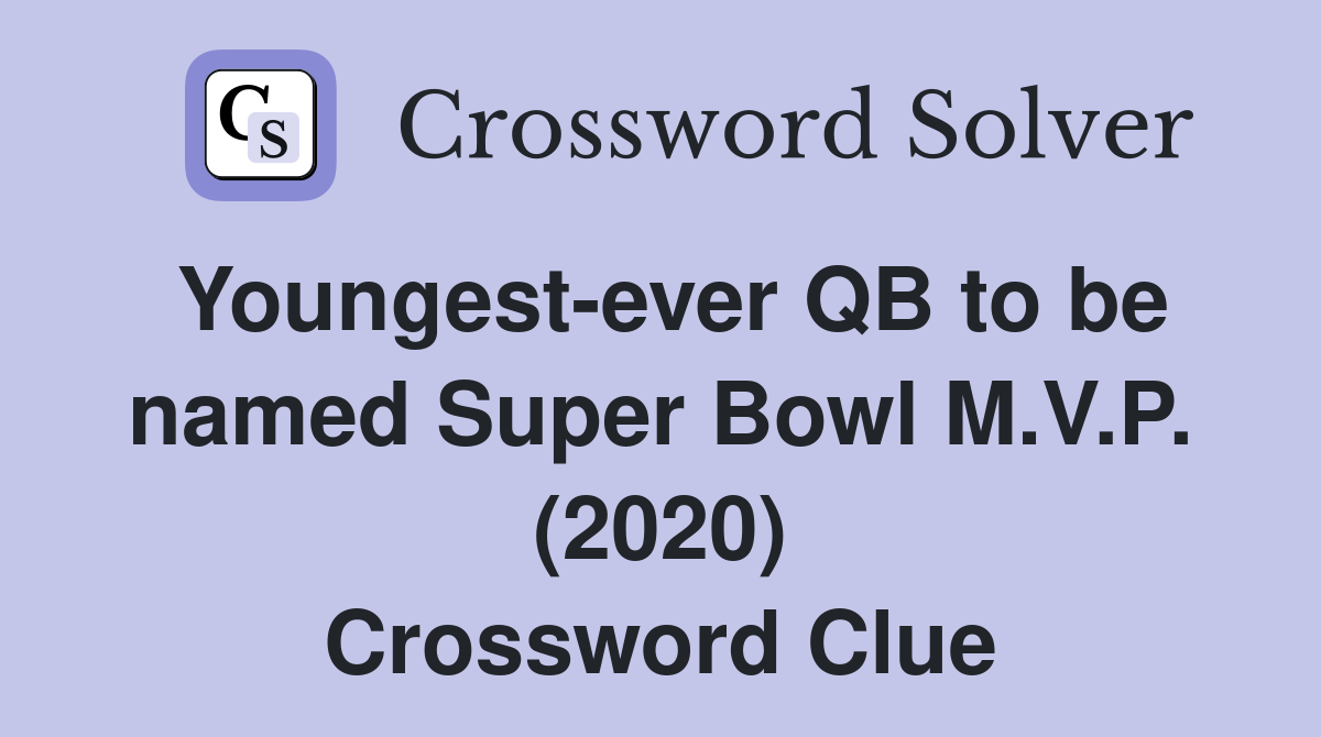 Youngest-ever QB to be named Super Bowl M.V.P. (2020) Crossword Clue