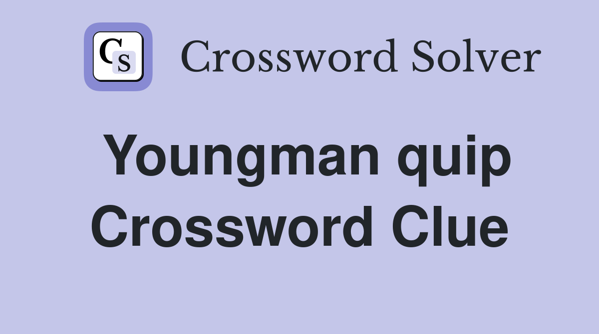 Youngman quip Crossword Clue