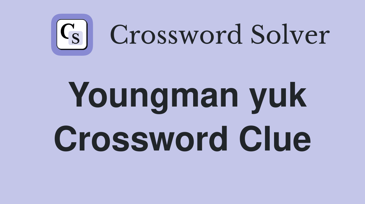 Youngman yuk Crossword Clue