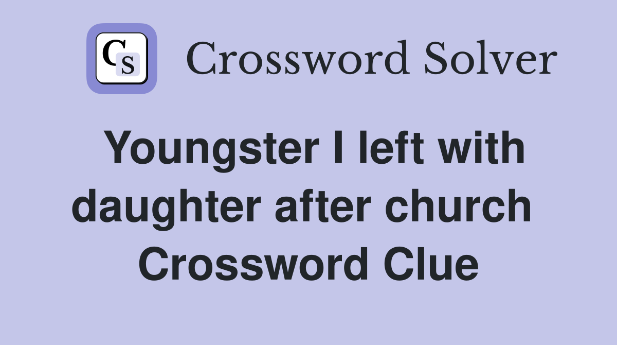 Youngster I left with daughter after church  Crossword Clue