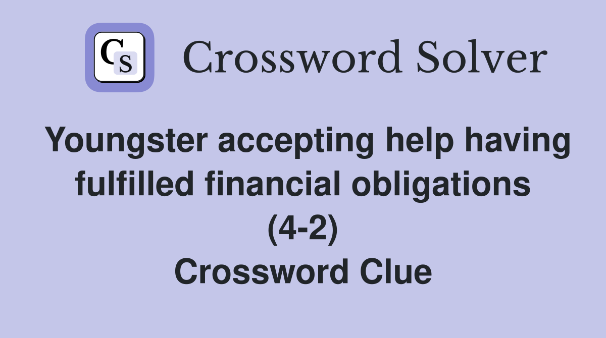 Youngster accepting help having fulfilled financial obligations (4-2) Crossword Clue