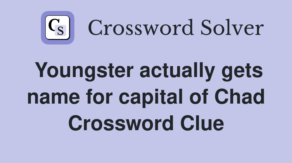 Youngster actually gets name for capital of Chad Crossword Clue