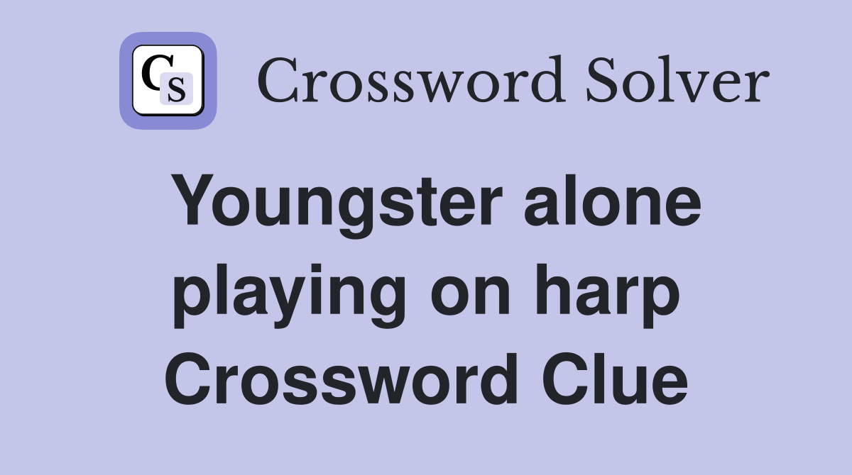 Youngster alone playing on harp Crossword Clue