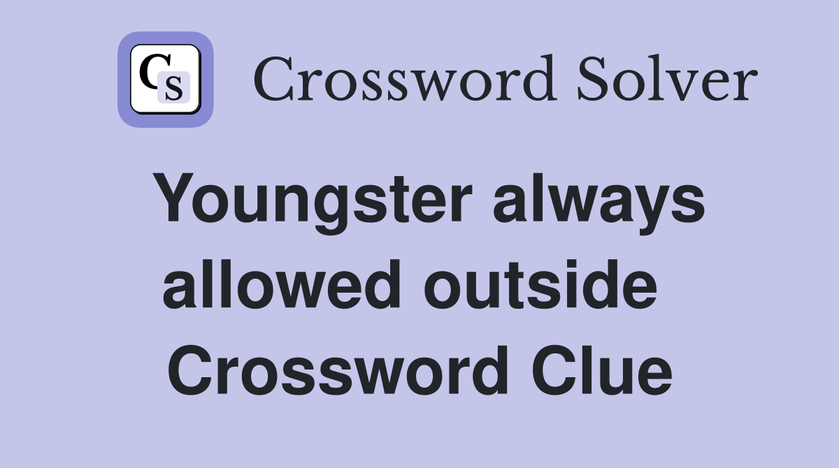 Youngster always allowed outside  Crossword Clue