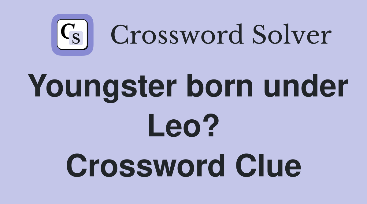 Youngster born under Leo? Crossword Clue